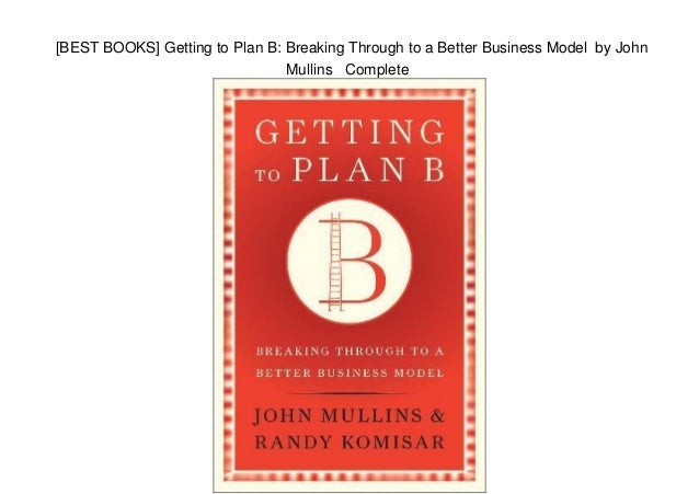 Getting to Plan B: Breaking Through to a Better Business Model